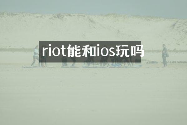 riot能和ios玩吗
