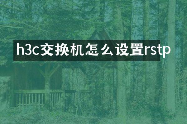 h3c交换机怎么设置rstp