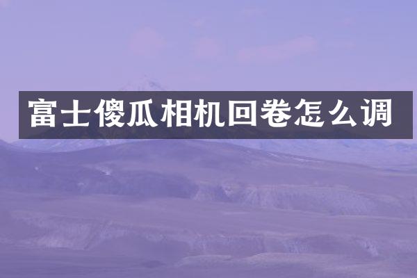 富士傻瓜相机回卷怎么调