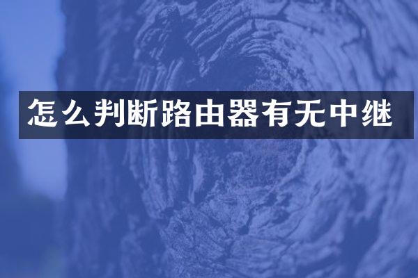怎么判断路由器有无中继