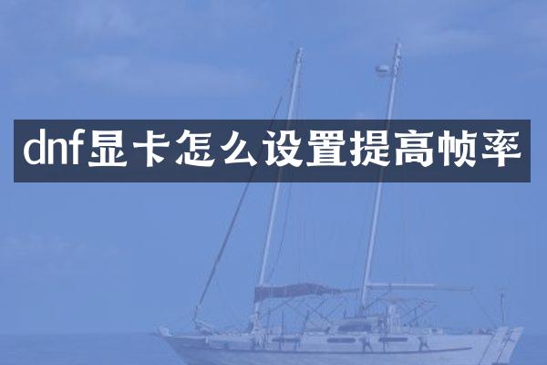 dnf显卡怎么设置提高帧率
