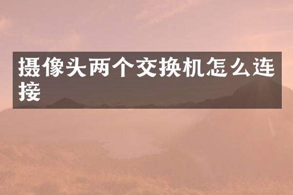 摄像头两个交换机怎么连接