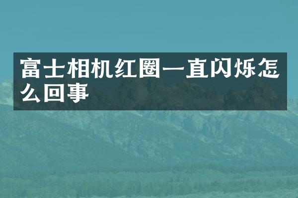 富士相机红圈一直闪烁怎么回事