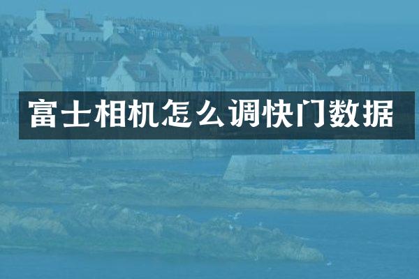 富士相机怎么调快门数据