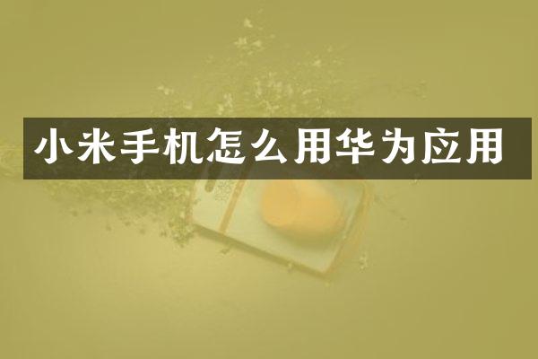 小米手机怎么用华为应用
