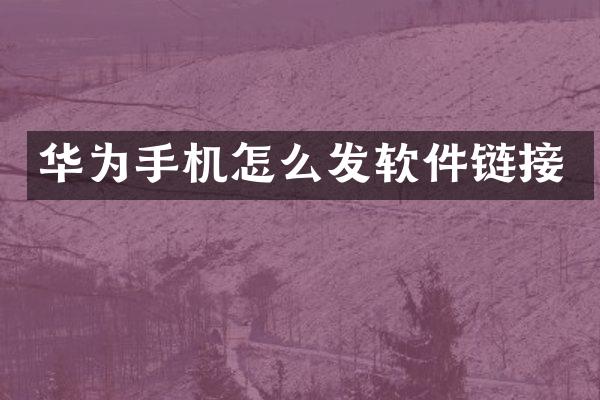 华为手机怎么发软件链接