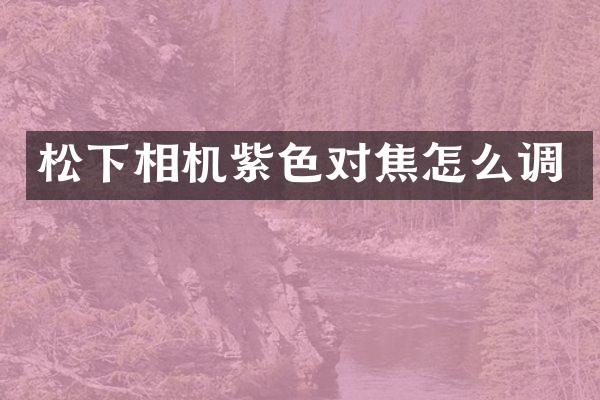 相机紫色对焦怎么调