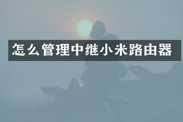 怎么管理中继小米路由器