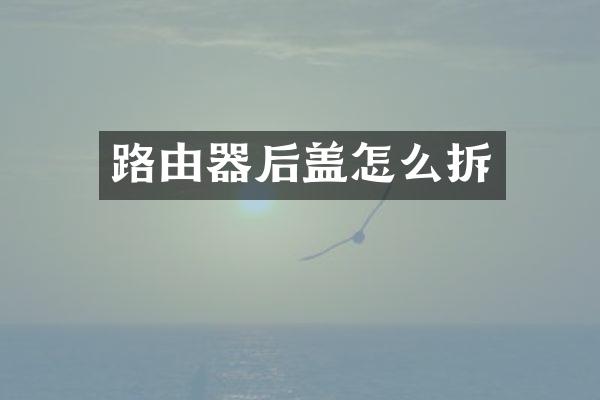 路由器后盖怎么拆
