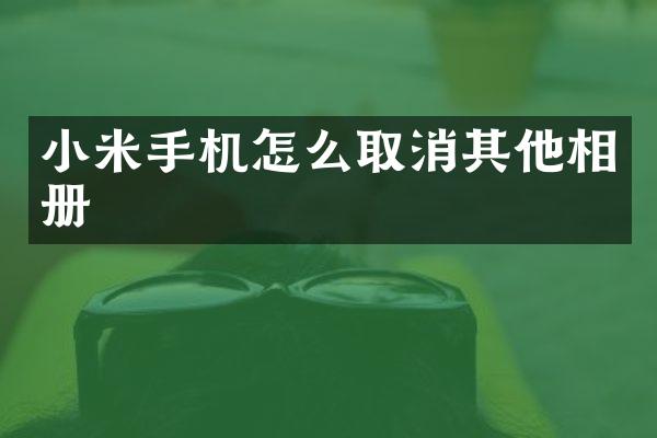 小米手机怎么取消其他相册