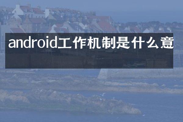 android工作机制是什么意思