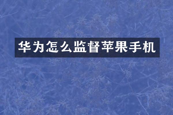 华为怎么监督苹果手机