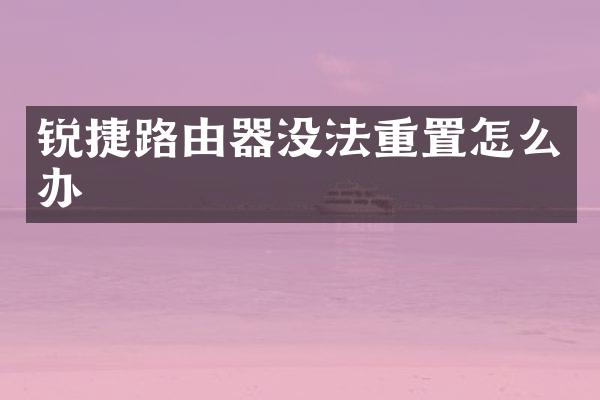 锐捷路由器没法重置怎么办