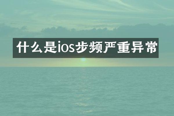 什么是ios步频严重异常
