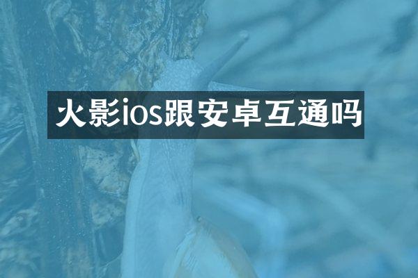 火影ios跟安卓互通吗