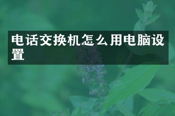 电话交换机怎么用电脑设置
