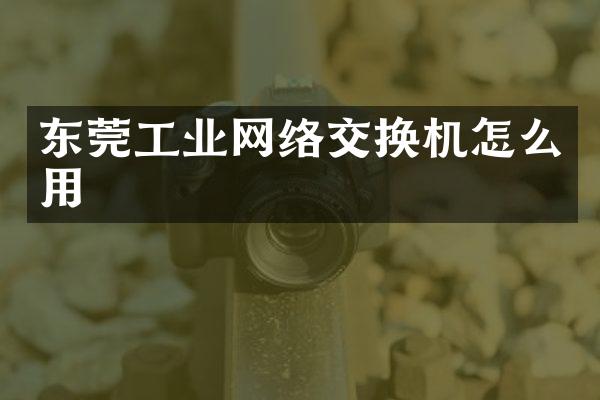 东莞工业网络交换机怎么用
