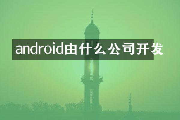 android由什么公司开发