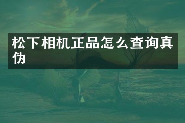 相机正品怎么查询真伪