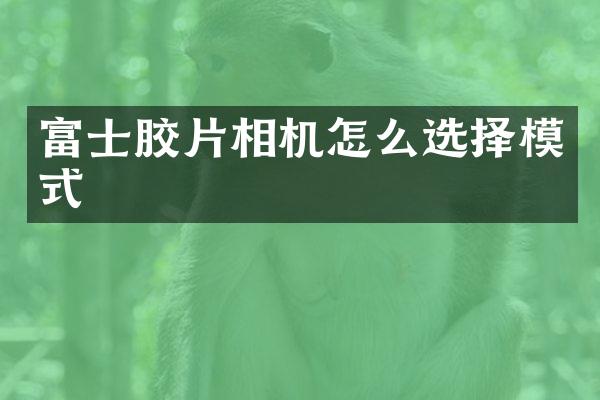 富士胶片相机怎么选择模式