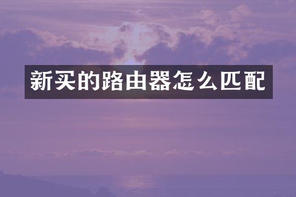 新买的路由器怎么匹配