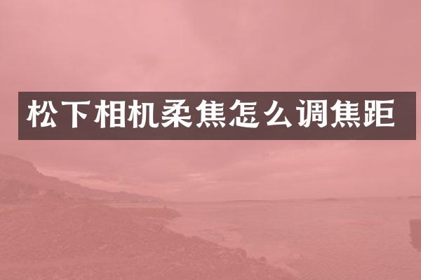 相机柔焦怎么调焦距
