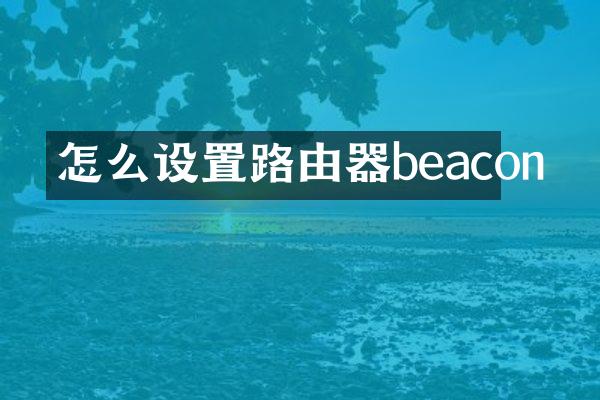 怎么设置路由器beacon