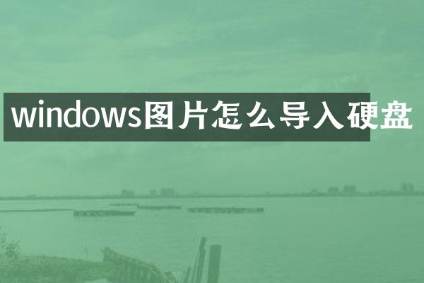 windows图片怎么导入硬盘