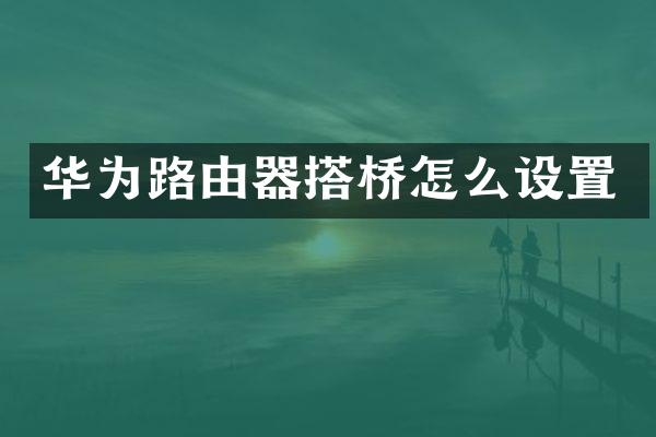 华为路由器搭桥怎么设置
