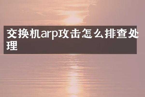 交换机arp攻击怎么排查处理