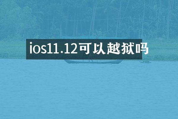ios11.12可以越狱吗