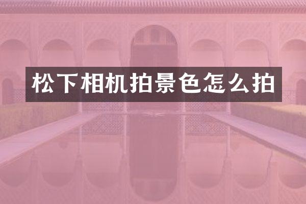 相机拍景色怎么拍