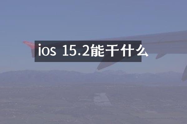 ios 15.2能干什么