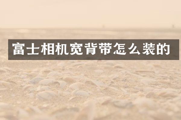 富士相机宽背带怎么装的