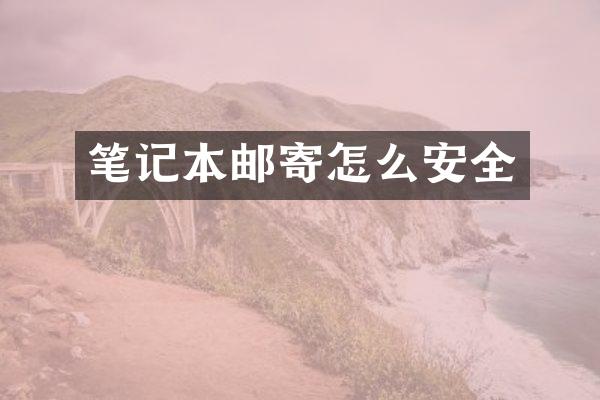 笔记本邮寄怎么安全