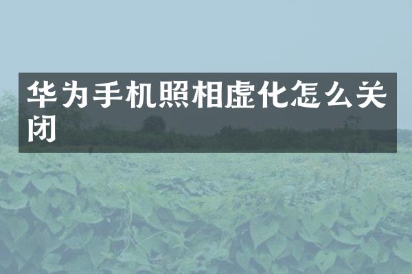 华为手机照相虚化怎么关闭
