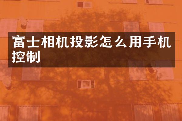 富士相机投影怎么用手机控制