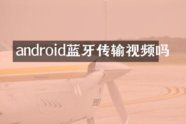 android蓝牙传输视频吗