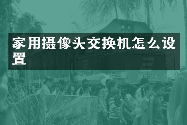 家用摄像头交换机怎么设置