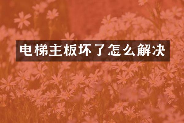 电梯主板坏了怎么解决