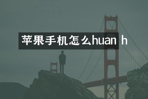 苹果手机怎么huan h