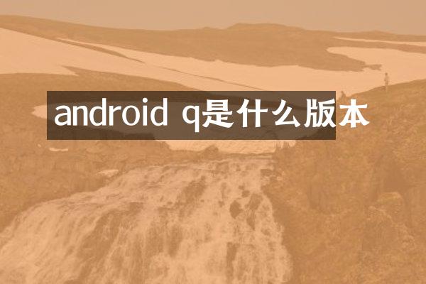android q是什么版本