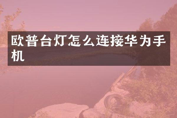 欧普台灯怎么连接华为手机
