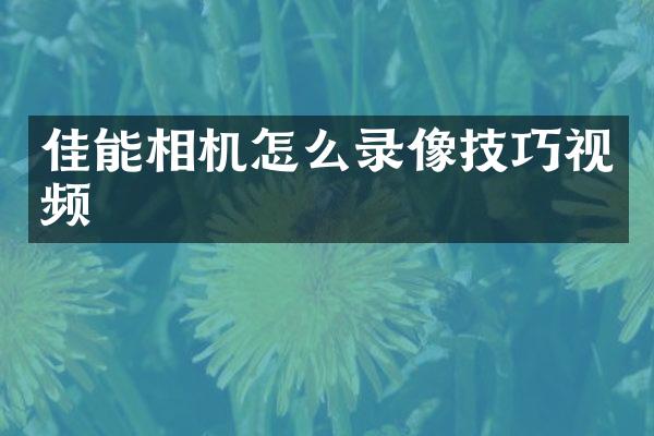 佳能相机怎么录像技巧视频
