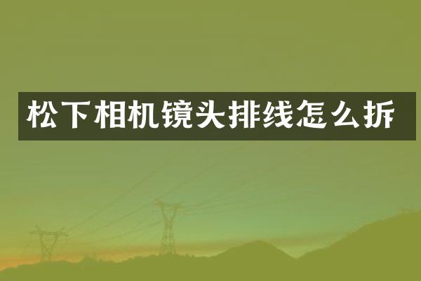 相机镜头排线怎么拆