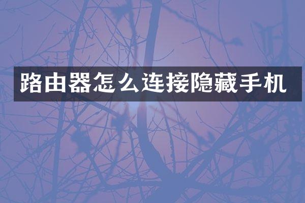 路由器怎么连接隐藏手机