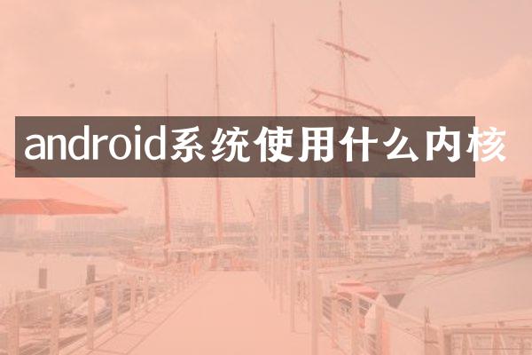 android系统使用什么内核