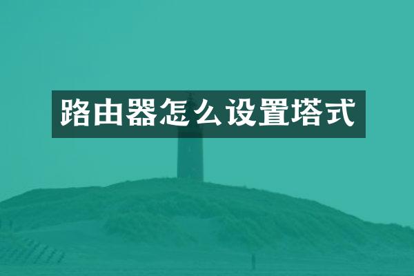 路由器怎么设置塔式