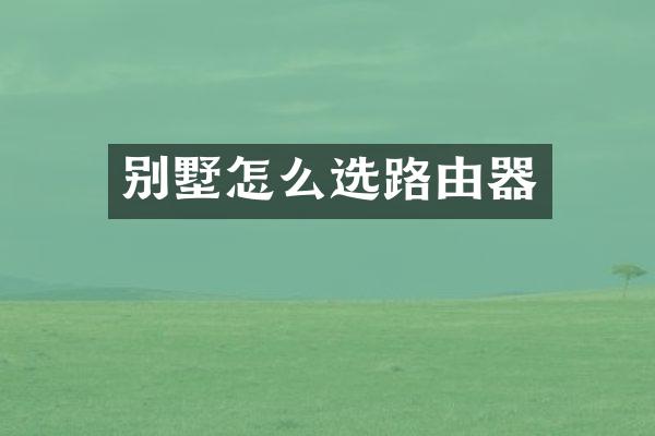 别墅怎么选路由器