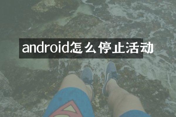 android怎么停止活动
